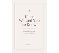 I just Wanted You to Know: A Collection of Love Notes for The Ones You Love