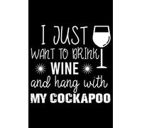 I Just Wont To Drink Wine and Hang With My Cockapoo: Cute Cockapoo Lined journal Notebook, Great Accessories & Gift Idea for Cockapoo Owner & Lover.Lined journal Notebook With An Inspirational Quote.