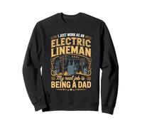 I Just Work As A Electric Lineman Real Job Is Dad Sweatshirt