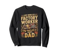 I Just Work As A Factory Worker Real Job Is Dad Sweatshirt