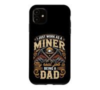 I Just Work As A Miner Real Job Is Dad Case for iPhone 11
