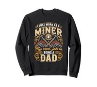 I Just Work As A Miner Real Job Is Dad Sweatshirt