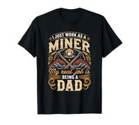 I Just Work As A Miner Real Job is Dad T-Shirt
