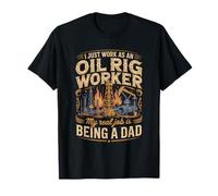 I Just Work As A Oil Rig Worker Real Job is Dad T-Shirt