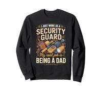 I Just Work As A Security Guard Real Job Is Dad Sweatshirt