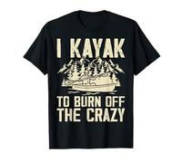 I Kayak To Burn Off The Crazy T-Shirt