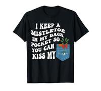 I Keep A Mistletoe in My Back Pocket So You Can Kiss T-Shirt