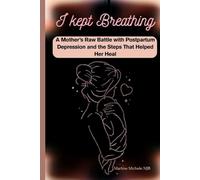 I KEPT BREATHING: A Mother’s Raw Battle with Postpartum Depression and the Steps That Helped Her Heal: A powerful memoir-meets-guide to survive the darkness and rise again after birth