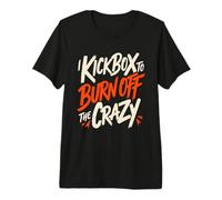 I Kickbox to Burn Off The Crazy Funny Kickboxing Kickboxer Premium T-Shirt