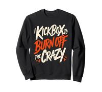 I Kickbox To Burn Off The Crazy Funny Kickboxing Kickboxer Sweatshirt