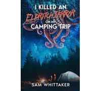 I Killed an Eldritch Terror on My Camping Trip: A Lovecraftian Cosmic Horror Novel (I Kill Cursed Creatures)