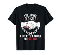 I Killed My Old Self and Created a Worse but Hot One Funny T-Shirt
