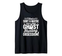 I Kind A Sort A Maybe Have A Slight Ghost Hunting Obsession Tank Top