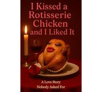 I Kissed a Rotisserie Chicken and I Liked It: Funny Unhinged Gift for Friends | Deranged White Elephant Notebook for the Emotionally Unwell