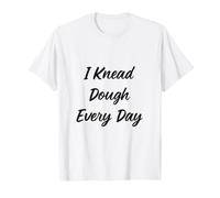 I Knead Dough Every Day Funny Baker Baking Pun T-Shirt