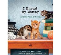 I Knead My Mommy: And Other Poems by Kittens