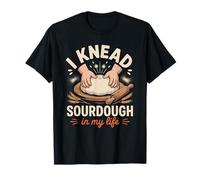 I Knead Sourdough in My Life Funny Bread Baking Pun T-Shirt