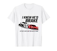 I Knew he’d Brake Because he has a Wife and Two Kids at Home T-Shirt
