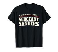 I Knew Him When He was Sergeant Sanders Funny Kentucky Joke T-Shirt