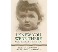 I Knew You Were There: A Stolen Child's Search for Her Irish Mother