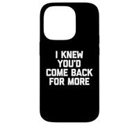 I Knew You'd Come Back For More - Funny Saying Sarcastic Case for iPhone 14 Pro
