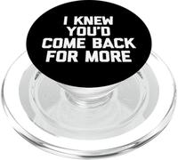 I Knew You'd Come Back For More - Funny Saying Sarcastic PopSockets PopGrip for MagSafe