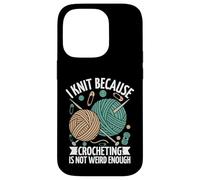 I Knit Because Crocheting Is Not Weird Enough Case for iPhone 14 Pro