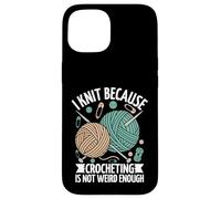 I Knit Because Crocheting Is Not Weird Enough Case for iPhone 15