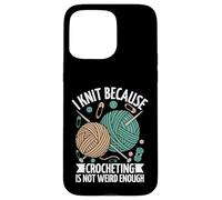 I Knit Because Crocheting Is Not Weird Enough Case for iPhone 15 Pro Max