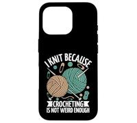 I Knit Because Crocheting Is Not Weird Enough Case for iPhone 16 Pro