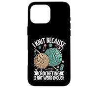 I Knit Because Crocheting Is Not Weird Enough Case for iPhone 16 Pro Max