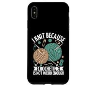 I Knit Because Crocheting Is Not Weird Enough Case for iPhone XS Max