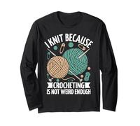 I Knit Because Crocheting Is Not Weird Enough Long Sleeve T-Shirt