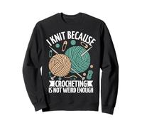 I Knit Because Crocheting Is Not Weird Enough Sweatshirt