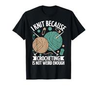 I Knit Because Crocheting Is Not Weird Enough T-Shirt