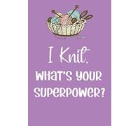 I Knit. What's Your Superpower ?: Knitting Journal , Organize Up To 60 Knitting Projects , 6x9 Notebook To Keep Track Of Yarns And Needles