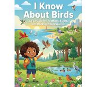 I Know About Birds: A Fun Guide to Feathers, Flight, and Backyard Bird Science (I Know About - Learning Books for Kids)