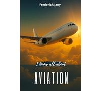 I know all about aviation: History, science, and secrets of airplanes