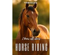 I know all about horse riding: All the secrets to better understanding horses