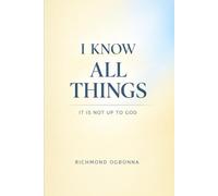 I KNOW ALL THINGS: IT IS NOT UP TO GOD