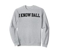 I Know Ball Funny Meme Internet Slang Knowledge Expertise Sweatshirt