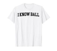 I Know Ball Funny Meme Internet Slang Knowledge Expertise T-Shirt