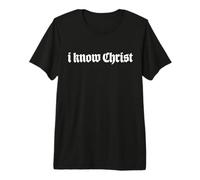 I Know Christ, I Know Jesus, A Declaration of Your Salvation Premium T-Shirt