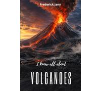 I know everything about volcanoes: A journey to the heart of the Earth's fire