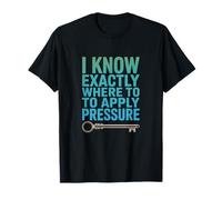 I know exactly where to put pressure Lock Keeper Adult Humor T-Shirt