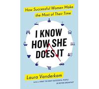 I Know How She Does it: How Successful Women Make the Most of Their Time by Laura Vanderkam (2015-06-25)