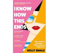 I Know How This Ends: A funny, feel-good, romantic novel from the bestselling author of Reese’s Book Club pick Cassandra in Reverse