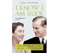 I Know I Am Rude : Prince Philip on Himself, the Queen and Others
