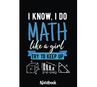 I Know I Do Math Like A Girl, Funny Math Puns for Teachers Notebook: Graph Paper Notebook, Grid Paper for Math and Science Students, Quad Ruled 4x4 110 Pages, 6x3773