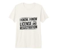 I Know I Know License and Registration Premium T-Shirt
